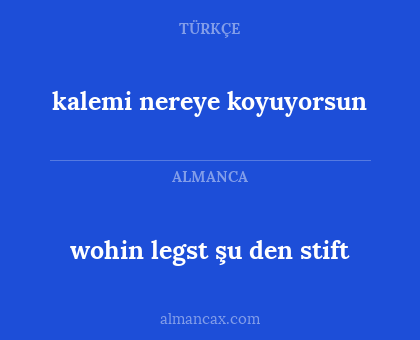 wohin legst şu den stift - kalemi nereye koyuyorsun