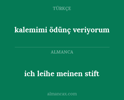 kalemimi ödünç veriyorum - ich leihe meinen stift