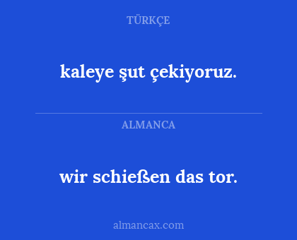 wir schießen das tor. - kaleye şut çekiyoruz.