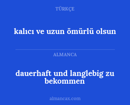 kalıcı ve uzun ömürlü olsun - dauerhaft und langlebig zu bekommen