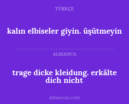 trage dicke kleidung. erkälte dich nicht - kalın elbiseler giyin. üşütmeyin