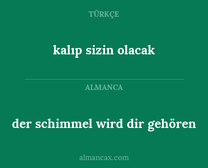 der schimmel wird dir gehören - kalıp sizin olacak