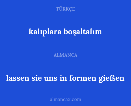 lassen sie uns in formen gießen - kalıplara boşaltalım