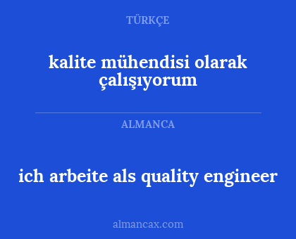 ich arbeite als quality engineer - kalite mühendisi olarak çalışıyorum