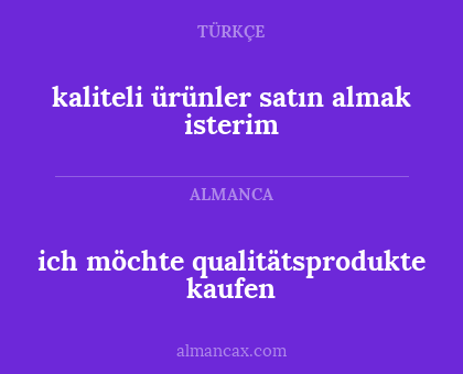 kaliteli ürünler satın almak isterim - ich möchte qualitätsprodukte kaufen