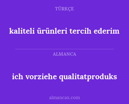 ich vorziehe qualitatproduks - kaliteli ürünleri tercih ederim