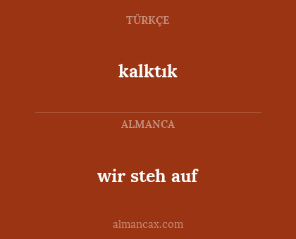 wir steh auf - kalktık