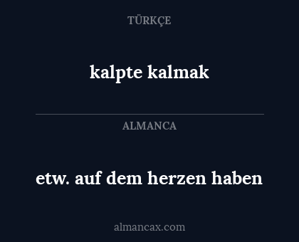 etw. auf dem herzen haben - kalpte kalmak