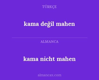 kama nicht mahen - kama değil mahen