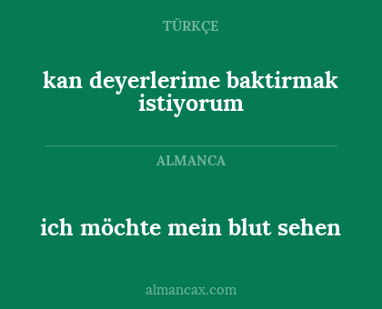 kan deyerlerime baktirmak istiyorum - ich möchte mein blut sehen
