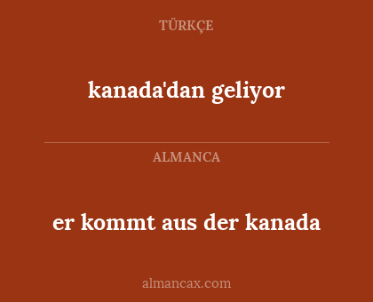 er kommt aus der kanada - kanada'dan geliyor