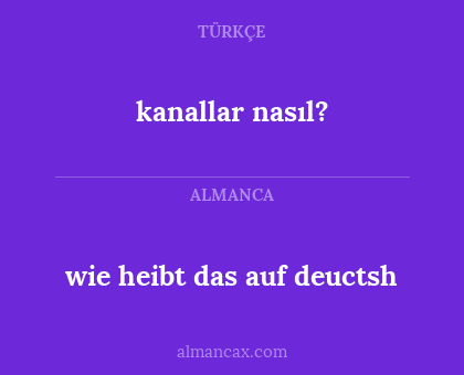 wie heibt das auf deuctsh - kanallar nasıl?