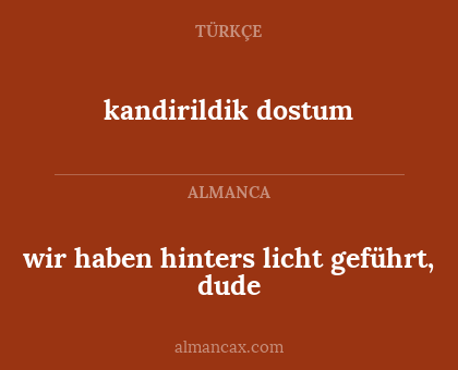 wir haben hinters licht geführt, dude - kandirildik dostum