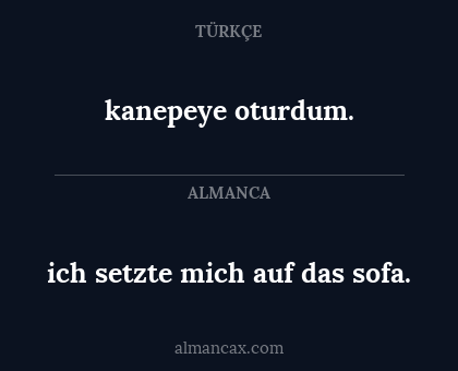 kanepeye oturdum. - ich setzte mich auf das sofa.
