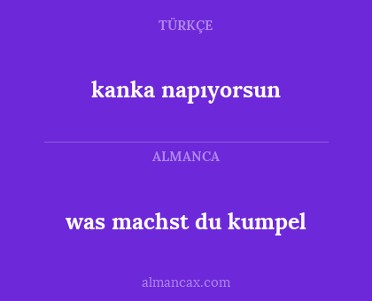 kanka napıyorsun - was machst du kumpel