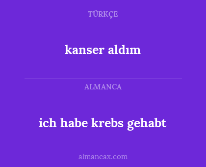 kanser aldım - ich habe krebs gehabt