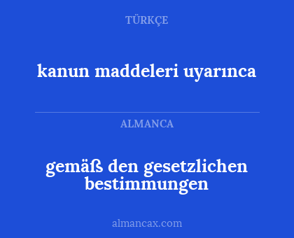 kanun maddeleri uyarınca - gemäß den gesetzlichen bestimmungen