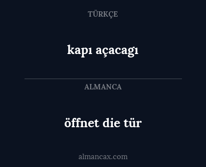 kapı açacagı - öffnet die tür