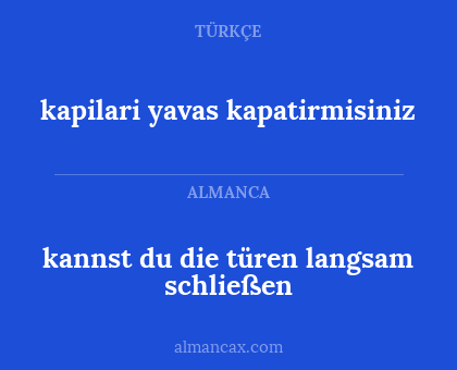 kannst du die türen langsam schließen - kapilari yavas kapatirmisiniz