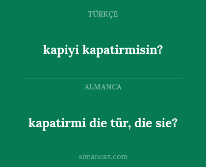 kapiyi kapatirmisin? - kapatirmi die tür, die sie?
