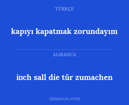 i̇ch sall die tür zumachen - kapıyı kapatmak zorundayım