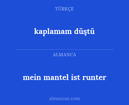 kaplamam düştü - mein mantel ist runter