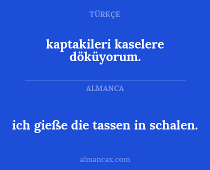 kaptakileri kaselere döküyorum. - ich gieße die tassen in schalen.