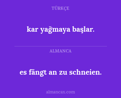 es fängt an zu schneien. - kar yağmaya başlar.