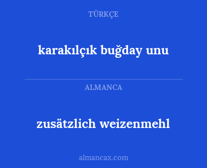 zusätzlich weizenmehl - karakılçık buğday unu