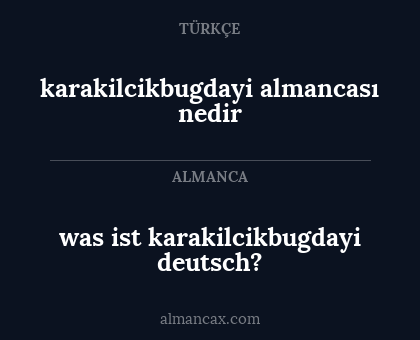 karakilcikbugdayi almancası nedir - was ist karakilcikbugdayi deutsch?