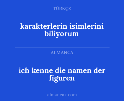 karakterlerin isimlerini biliyorum - ich kenne die namen der figuren