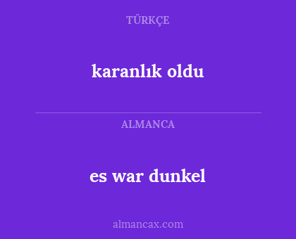 es war dunkel - karanlık oldu