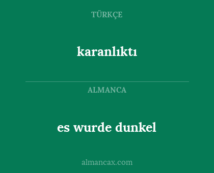 es wurde dunkel - karanlıktı