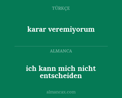 karar veremiyorum - ich kann mich nicht entscheiden