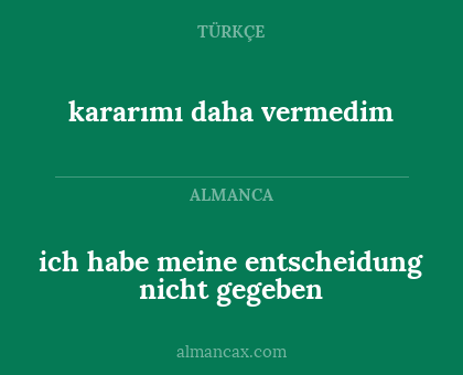kararımı daha vermedim - ich habe meine entscheidung nicht gegeben