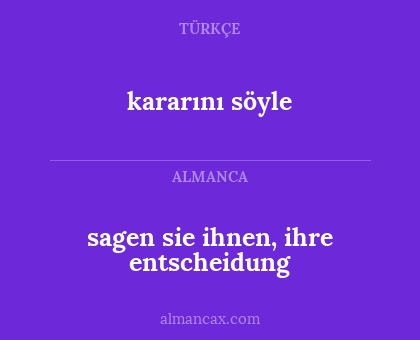 kararını söyle - sagen sie ihnen, ihre entscheidung