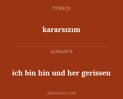 ich bin hin und her gerissen - kararsızım