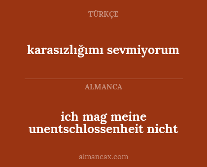 karasızlığımı sevmiyorum - ich mag meine unentschlossenheit nicht