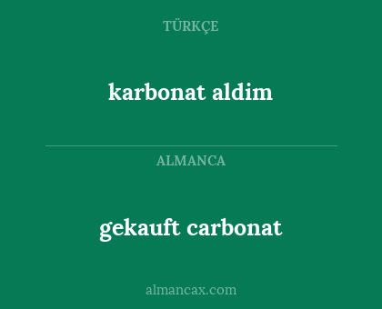 karbonat aldim - gekauft carbonat