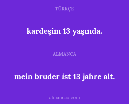 kardeşim 13 yaşında. - mein bruder ist 13 jahre alt.
