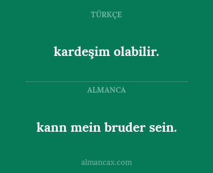 kann mein bruder sein. - kardeşim olabilir.
