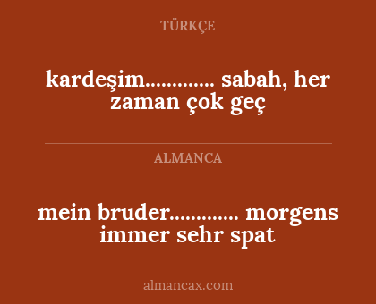 kardeşim............. sabah, her zaman çok geç - mein bruder............. morgens immer sehr spat