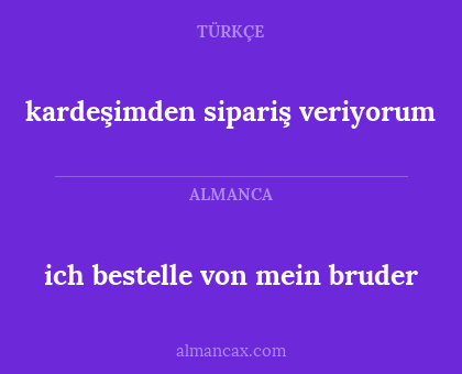 ich bestelle von mein bruder - kardeşimden sipariş veriyorum