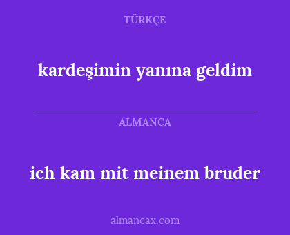 ich kam mit meinem bruder - kardeşimin yanına geldim