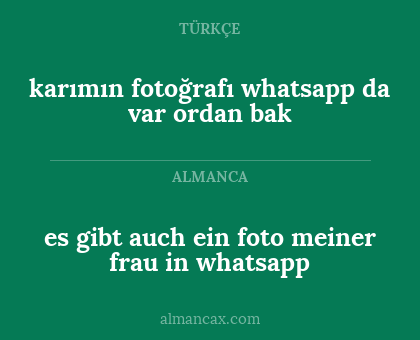 es gibt auch ein foto meiner frau in whatsapp - karımın fotoğrafı whatsapp da var ordan bak