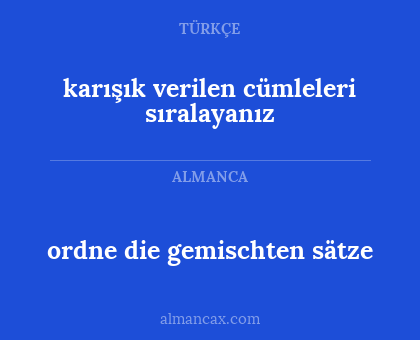 karışık verilen cümleleri sıralayanız - ordne die gemischten sätze