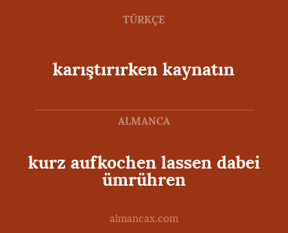 karıştırırken kaynatın - kurz aufkochen lassen dabei ümrühren