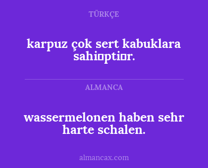 wassermelonen haben sehr harte schalen. - karpuz çok sert kabuklara sahi̇pti̇r.