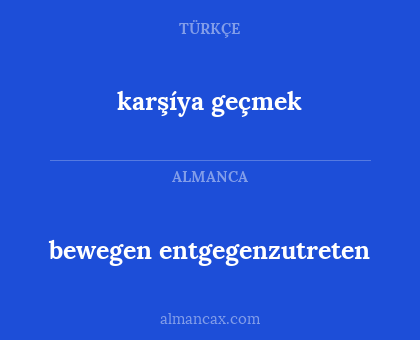 karşíya geçmek - bewegen entgegenzutreten