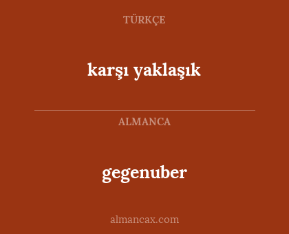 gegenuber - karşı yaklaşık